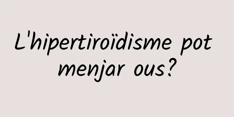 L'hipertiroïdisme pot menjar ous?