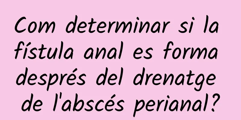 Com determinar si la fístula anal es forma després del drenatge de l'abscés perianal?