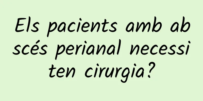 Els pacients amb abscés perianal necessiten cirurgia?