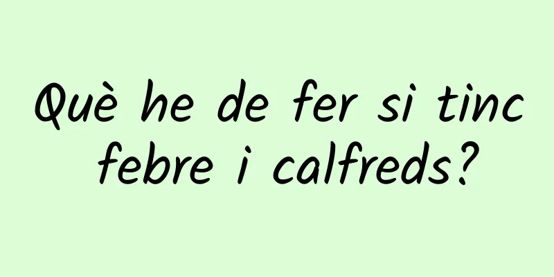 Què he de fer si tinc febre i calfreds?