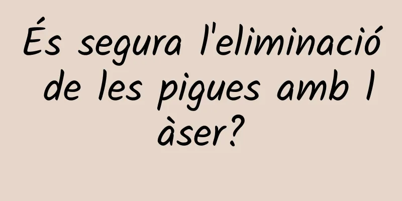 És segura l'eliminació de les pigues amb làser?
