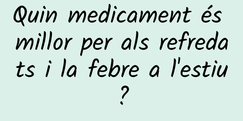 Quin medicament és millor per als refredats i la febre a l'estiu?