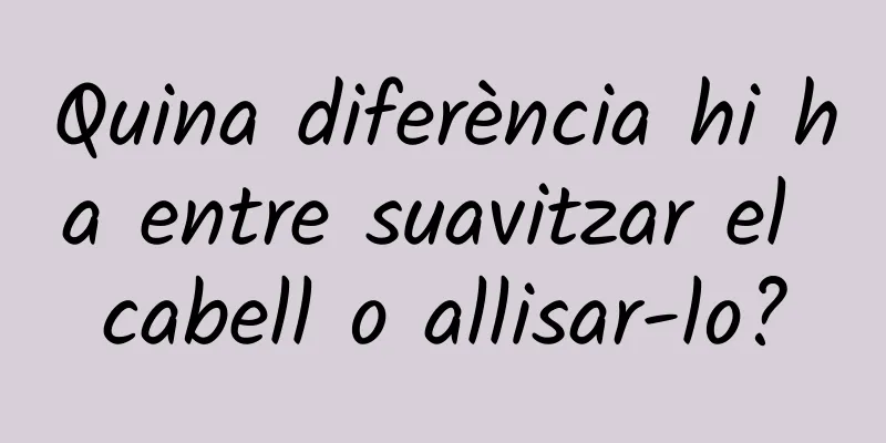 Quina diferència hi ha entre suavitzar el cabell o allisar-lo?