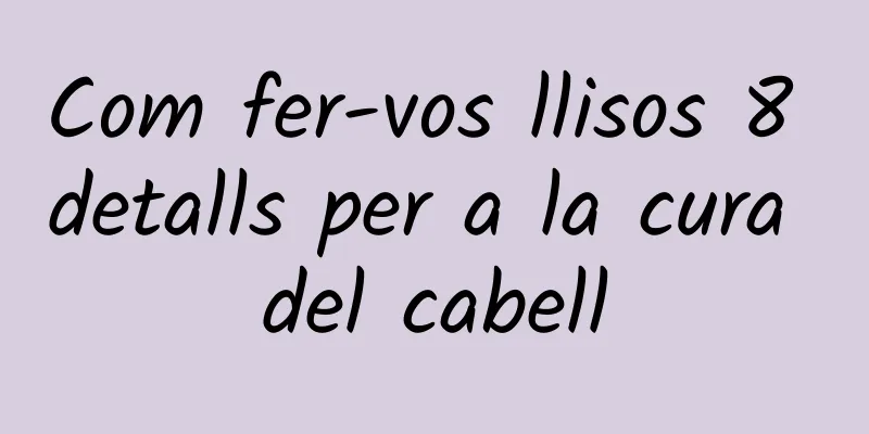 Com fer-vos llisos 8 detalls per a la cura del cabell