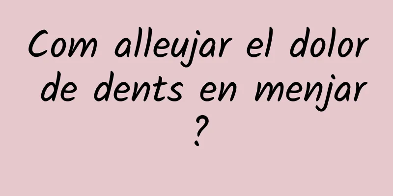 Com alleujar el dolor de dents en menjar?