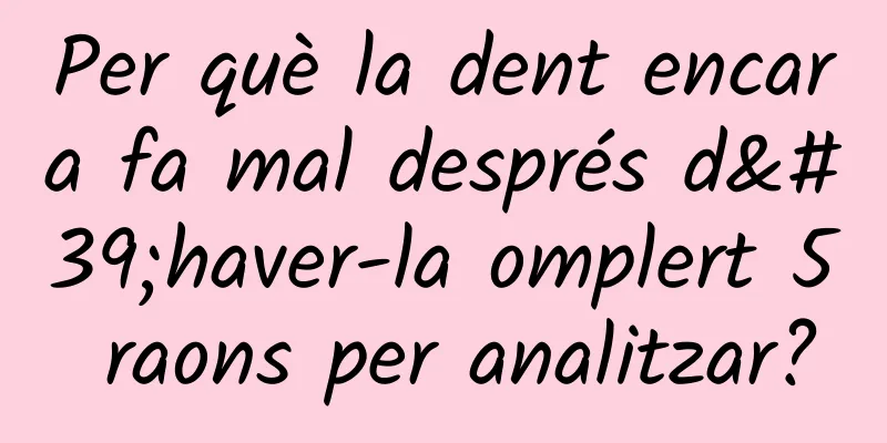 Per què la dent encara fa mal després d'haver-la omplert 5 raons per analitzar?
