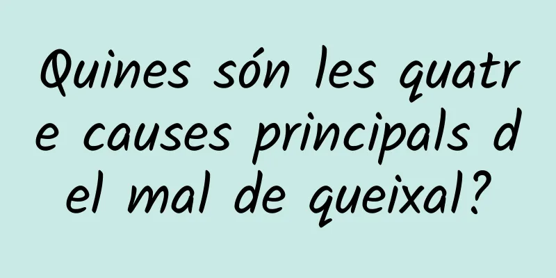 Quines són les quatre causes principals del mal de queixal?