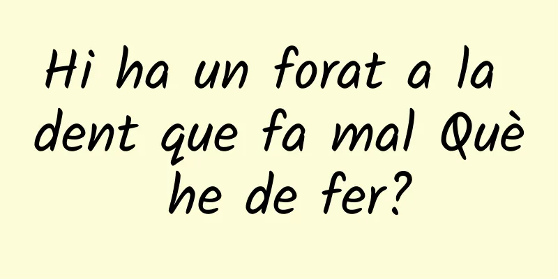 Hi ha un forat a la dent que fa mal Què he de fer?