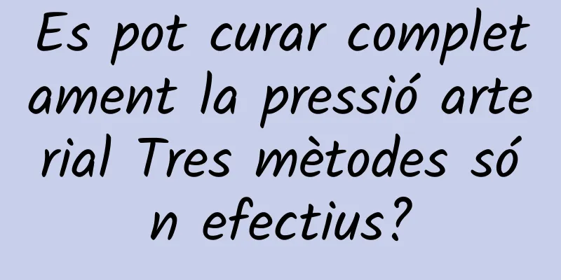 Es pot curar completament la pressió arterial Tres mètodes són efectius?