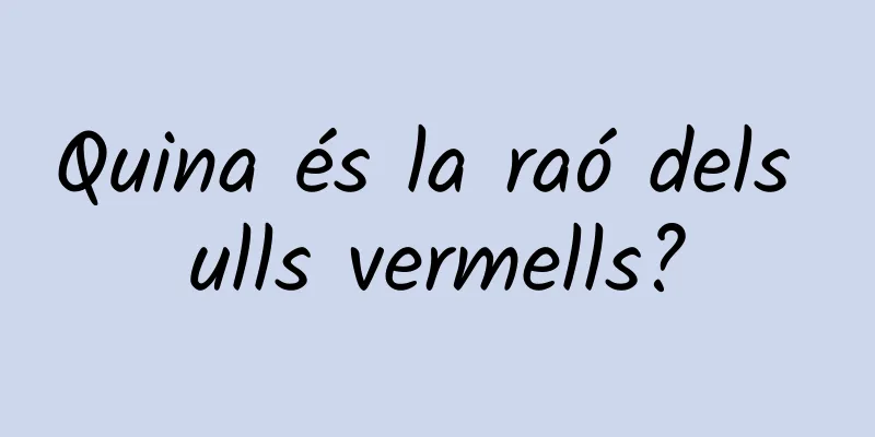 Quina és la raó dels ulls vermells?