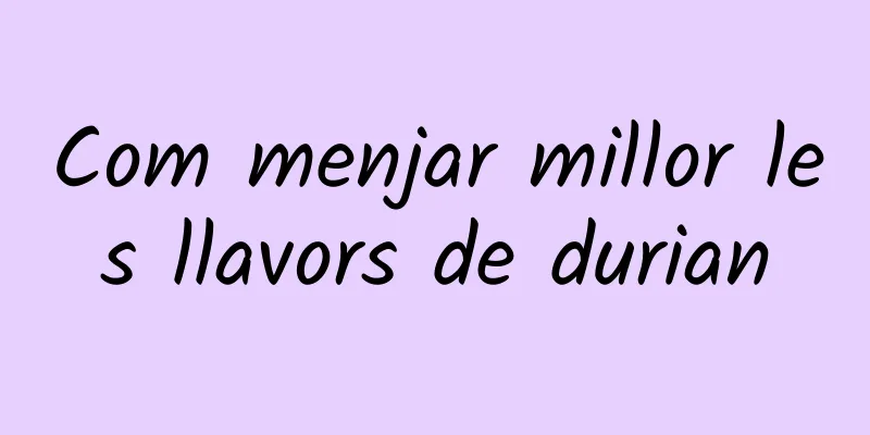 Com menjar millor les llavors de durian