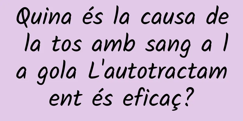 Quina és la causa de la tos amb sang a la gola L'autotractament és eficaç?
