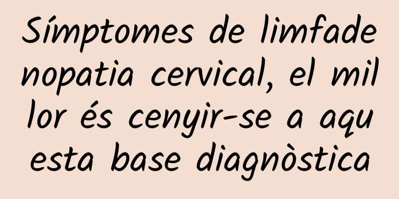 Símptomes de limfadenopatia cervical, el millor és cenyir-se a aquesta base diagnòstica