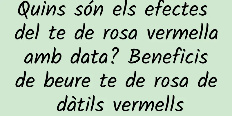 Quins són els efectes del te de rosa vermella amb data? Beneficis de beure te de rosa de dàtils vermells