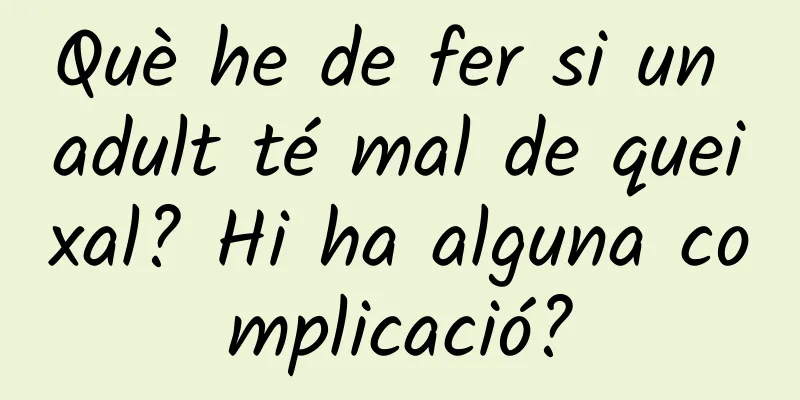 Què he de fer si un adult té mal de queixal? Hi ha alguna complicació?