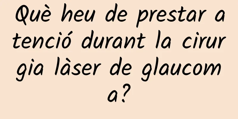 Què heu de prestar atenció durant la cirurgia làser de glaucoma?