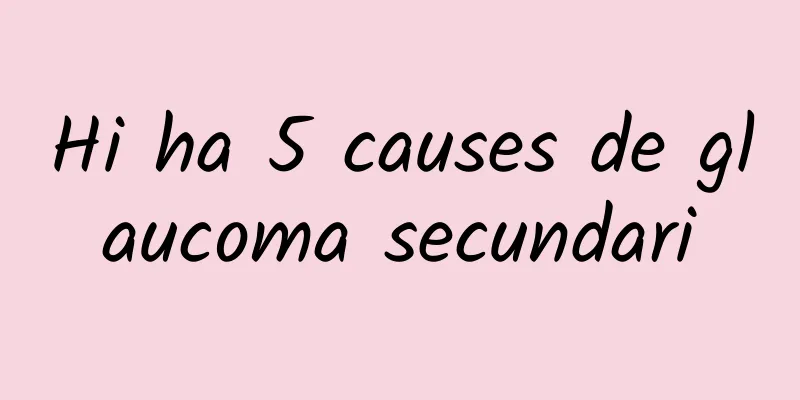 Hi ha 5 causes de glaucoma secundari
