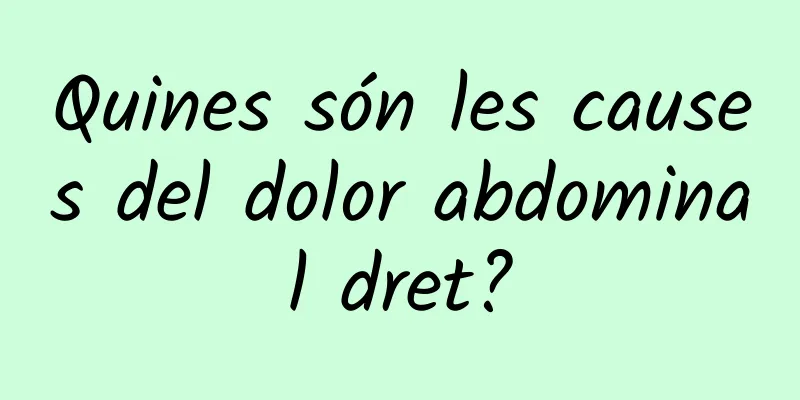 Quines són les causes del dolor abdominal dret?