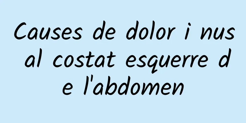 Causes de dolor i nus al costat esquerre de l'abdomen