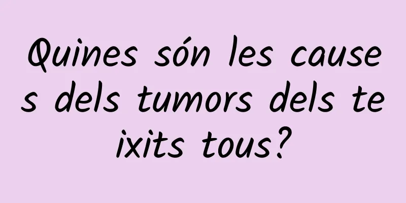 Quines són les causes dels tumors dels teixits tous?