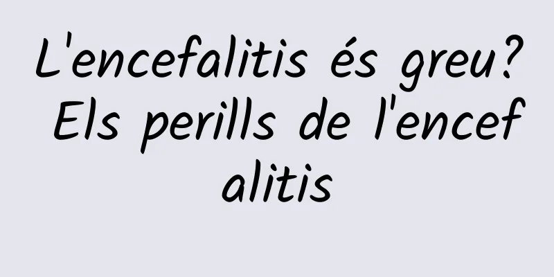 L'encefalitis és greu? Els perills de l'encefalitis