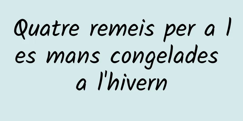 Quatre remeis per a les mans congelades a l'hivern