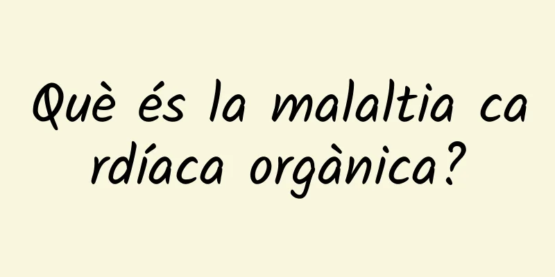 Què és la malaltia cardíaca orgànica?