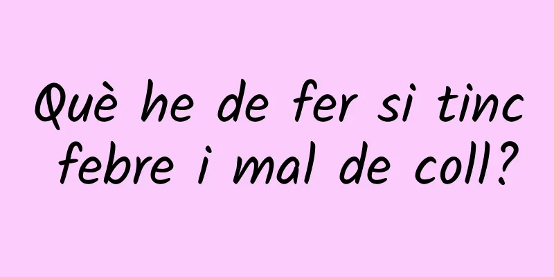 Què he de fer si tinc febre i mal de coll?