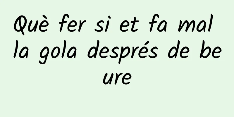 Què fer si et fa mal la gola després de beure