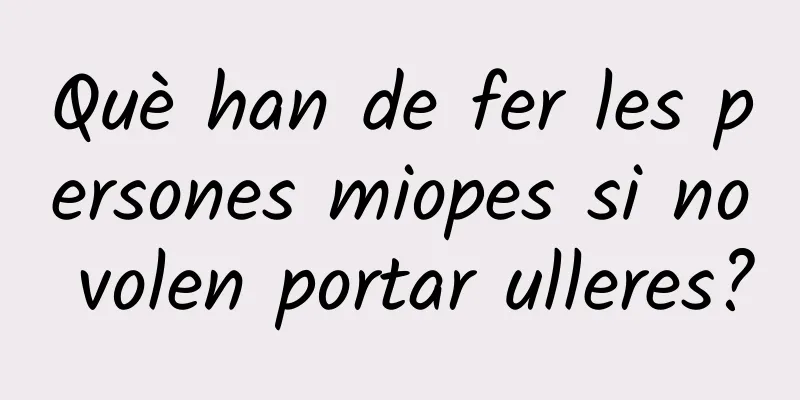 Què han de fer les persones miopes si no volen portar ulleres?