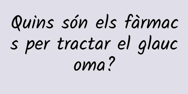 Quins són els fàrmacs per tractar el glaucoma?