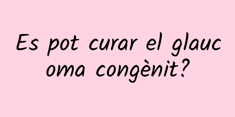 Es pot curar el glaucoma congènit?