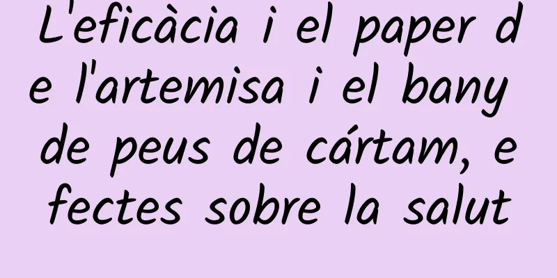 L'eficàcia i el paper de l'artemisa i el bany de peus de cártam, efectes sobre la salut