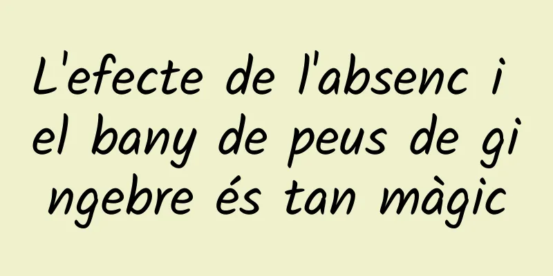 L'efecte de l'absenc i el bany de peus de gingebre és tan màgic