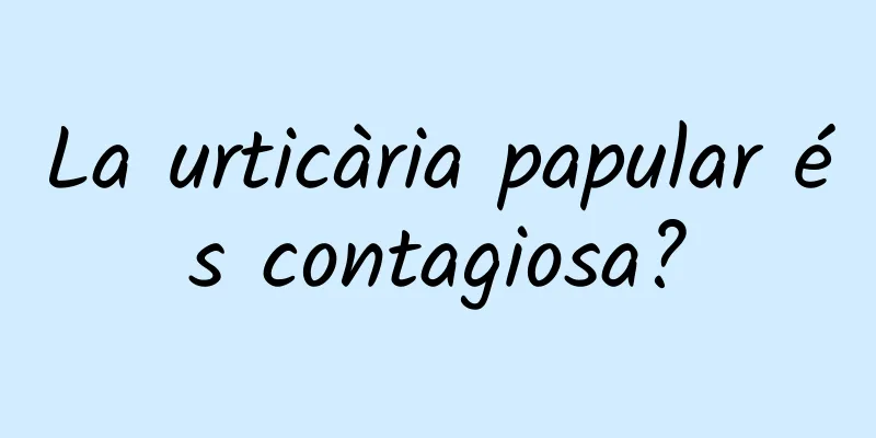La urticària papular és contagiosa?