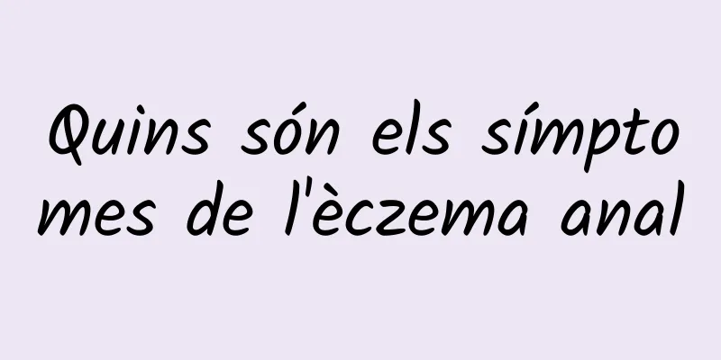 Quins són els símptomes de l'èczema anal