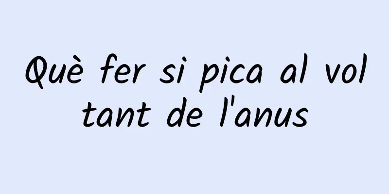 Què fer si pica al voltant de l'anus