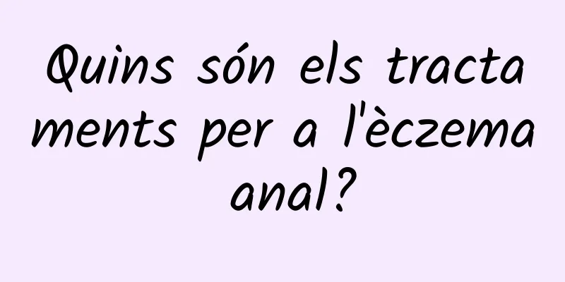 Quins són els tractaments per a l'èczema anal?