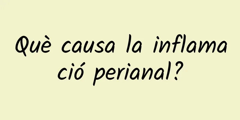 Què causa la inflamació perianal?