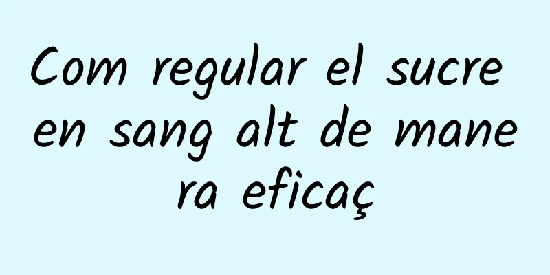 Com regular el sucre en sang alt de manera eficaç