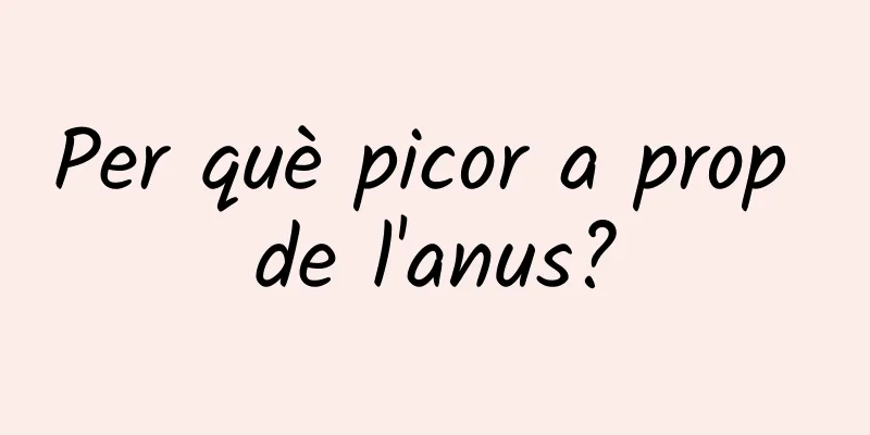 Per què picor a prop de l'anus?