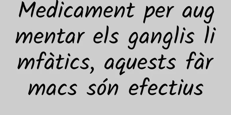 Medicament per augmentar els ganglis limfàtics, aquests fàrmacs són efectius