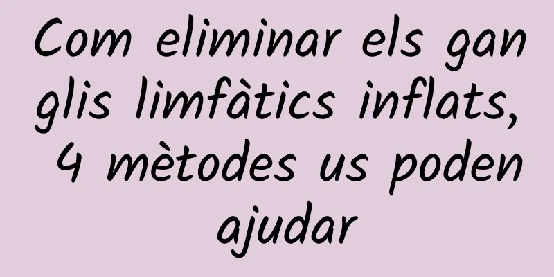 Com eliminar els ganglis limfàtics inflats, 4 mètodes us poden ajudar