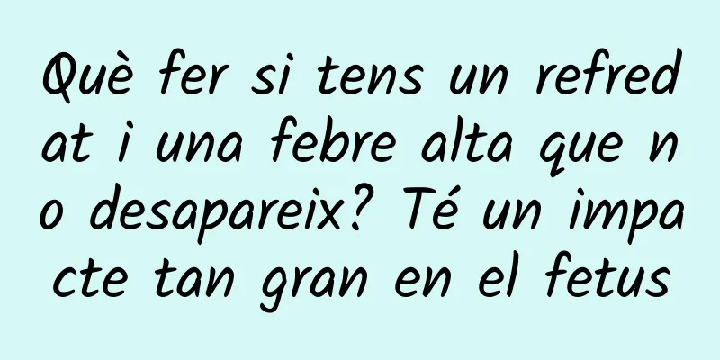 Què fer si tens un refredat i una febre alta que no desapareix? Té un impacte tan gran en el fetus