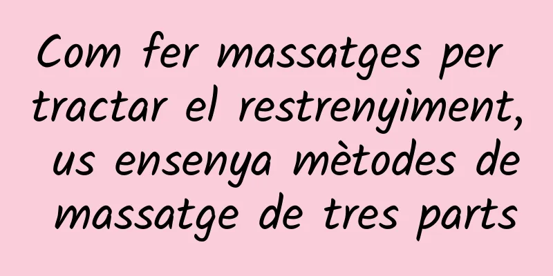 Com fer massatges per tractar el restrenyiment, us ensenya mètodes de massatge de tres parts
