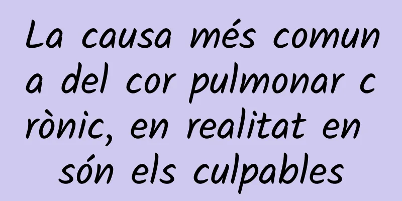 La causa més comuna del cor pulmonar crònic, en realitat en són els culpables