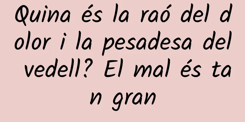 Quina és la raó del dolor i la pesadesa del vedell? El mal és tan gran