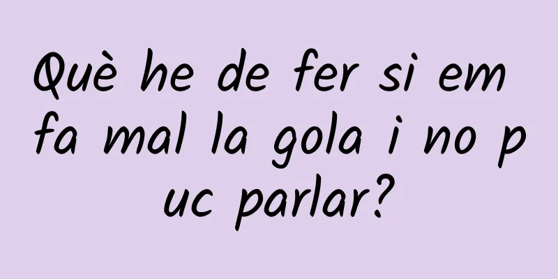 Què he de fer si em fa mal la gola i no puc parlar?