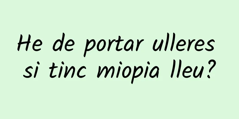 He de portar ulleres si tinc miopia lleu?