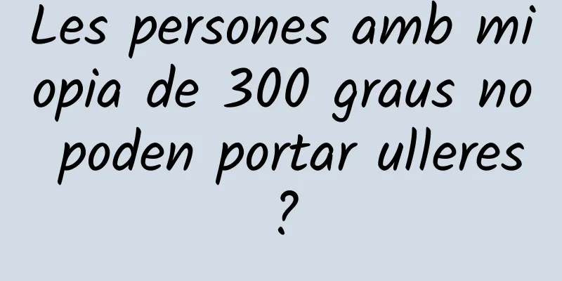 Les persones amb miopia de 300 graus no poden portar ulleres?